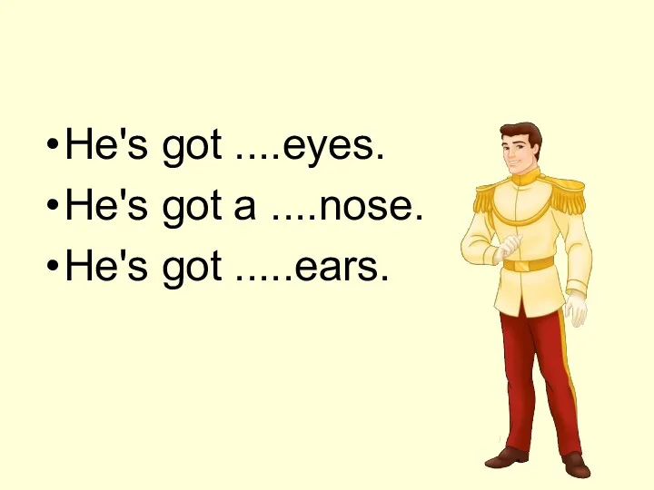 He's got ....eyes. He's got a ....nose. He's got .....ears.