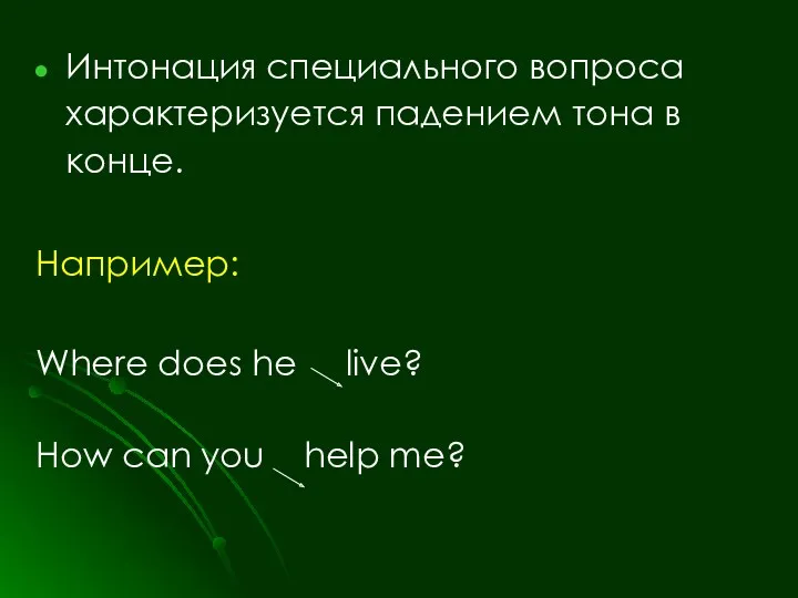 Интонация специального вопроса характеризуется падением тона в конце. Например: Where