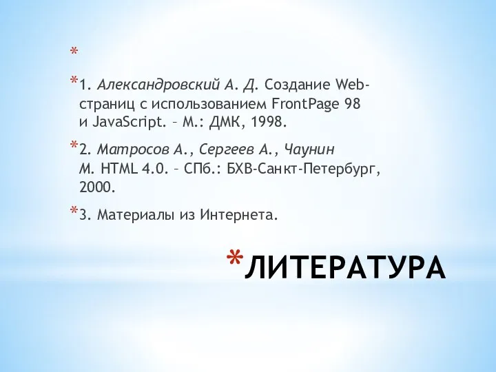 ЛИТЕРАТУРА 1. Александровский А. Д. Создание Web-страниц с использованием FrontPage 98 и JavaScript.