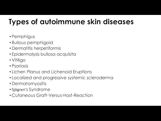Types of autoimmune skin diseases Pemphigus Bullous pemphigoid Dermatitis herpetiformis Epidermolysis bullosa acquisita