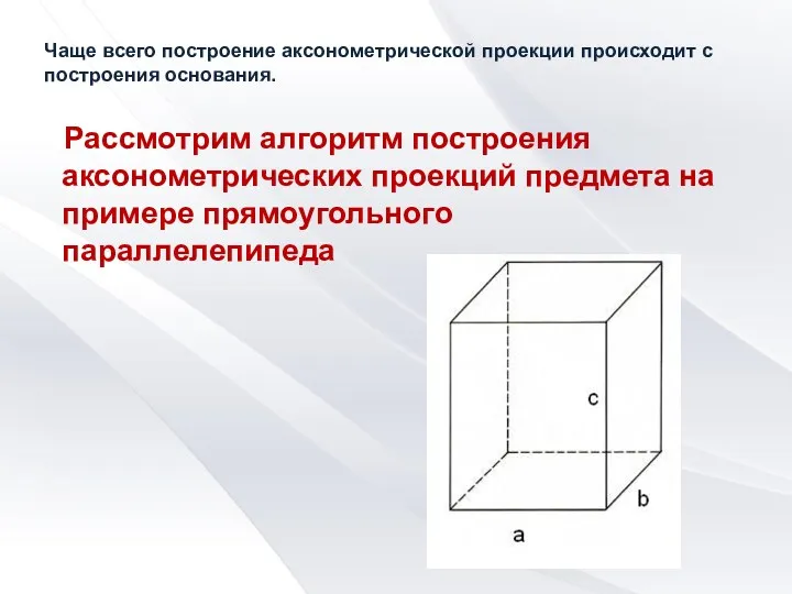 Чаще всего построение аксонометрической проекции происходит с построения основания. Рассмотрим