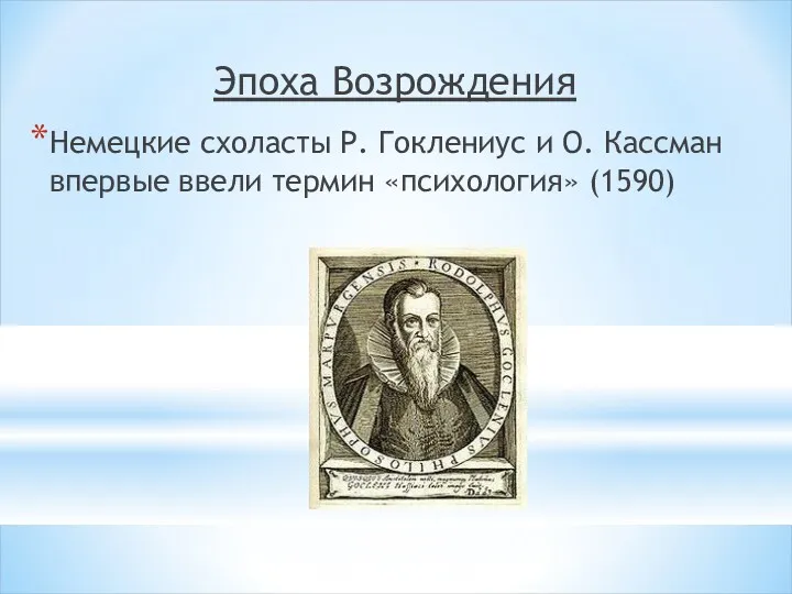 Эпоха Возрождения Немецкие схоласты Р. Гоклениус и О. Кассман впервые ввели термин «психология» (1590)