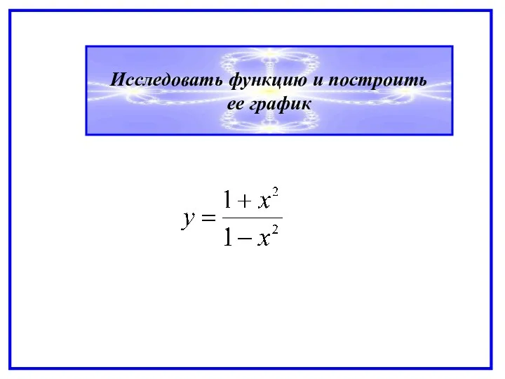 Исследовать функцию и построить ее график