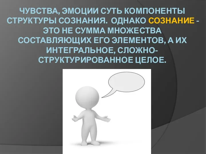 ЧУВСТВА, ЭМОЦИИ СУТЬ КОМПОНЕНТЫ СТРУКТУРЫ СОЗНАНИЯ. ОДНАКО СОЗНАНИЕ - ЭТО