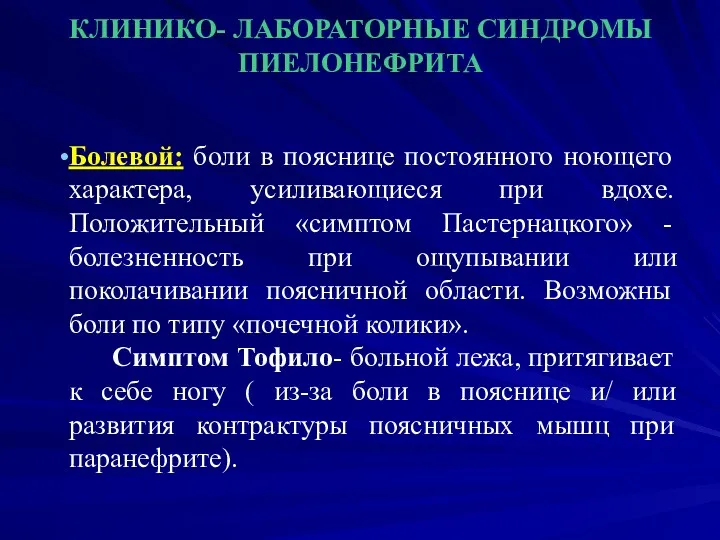 КЛИНИКО- ЛАБОРАТОРНЫЕ СИНДРОМЫ ПИЕЛОНЕФРИТА Болевой: боли в пояснице постоянного ноющего характера, усиливающиеся при