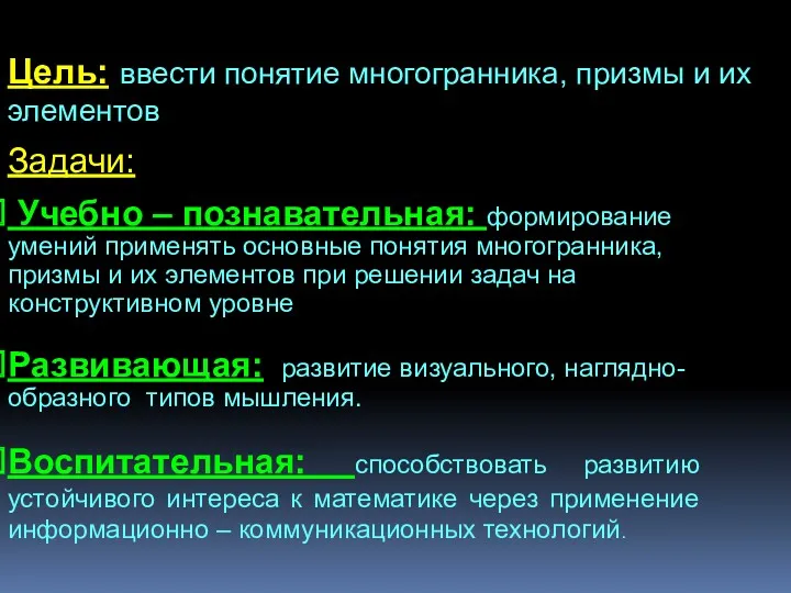 Цель: ввести понятие многогранника, призмы и их элементов Учебно – познавательная: формирование умений