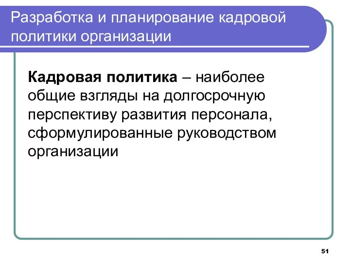 Разработка и планирование кадровой политики организации Кадровая политика – наиболее общие взгляды на