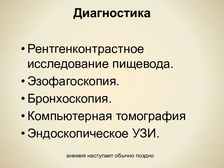 Диагностика Рентгенконтрастное исследование пищевода. Эзофагоскопия. Бронхоскопия. Компьютерная томография Эндоскопическое УЗИ. анемия наступает обычно поздно