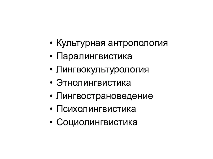 Культурная антропология Паралингвистика Лингвокультурология Этнолингвистика Лингвострановедение Психолингвистика Социолингвистика