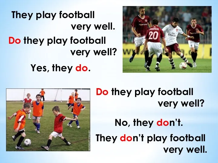 They play football very well. Do they play football very well? Yes, they