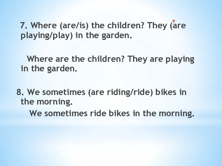 7. Where (are/is) the children? They (are playing/play) in the