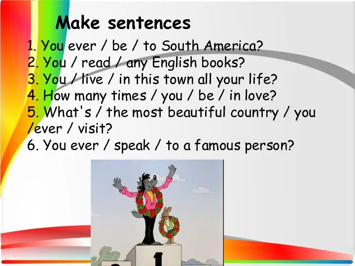 1. You ever / be / to South America? 2. You / read