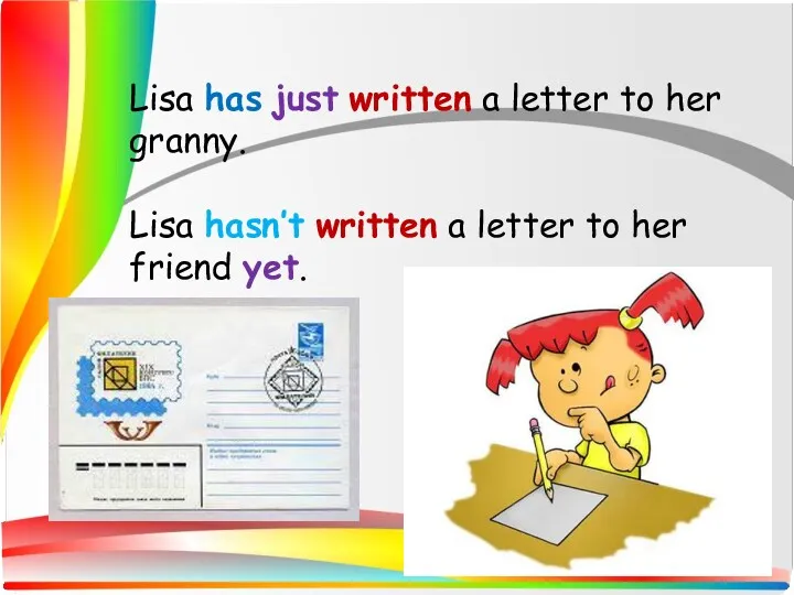 Lisa has just written a letter to her granny. Lisa hasn’t written a