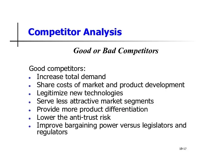 Competitor Analysis Good or Bad Competitors Good competitors: Increase total demand Share costs