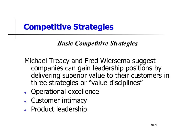 Competitive Strategies Basic Competitive Strategies Michael Treacy and Fred Wiersema suggest companies can