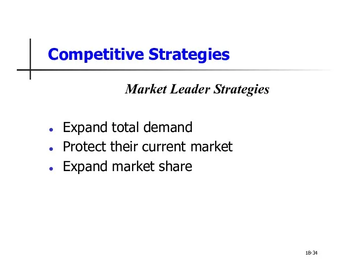 Competitive Strategies Market Leader Strategies Expand total demand Protect their current market Expand market share 18-34
