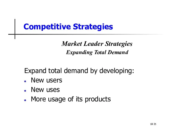 Competitive Strategies Market Leader Strategies Expanding Total Demand Expand total demand by developing: