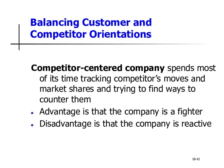 Balancing Customer and Competitor Orientations Competitor-centered company spends most of its time tracking