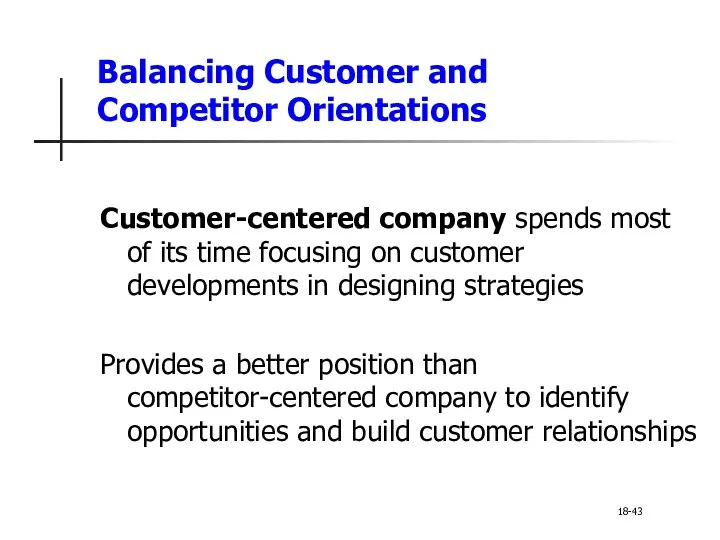 Balancing Customer and Competitor Orientations Customer-centered company spends most of its time focusing