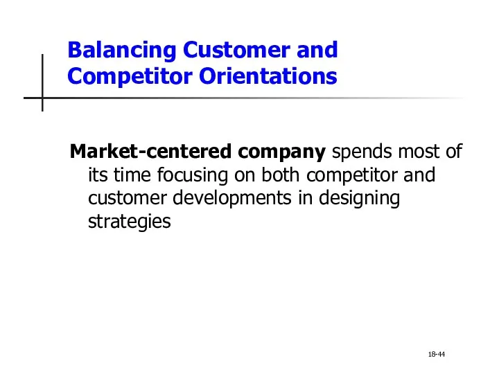 Balancing Customer and Competitor Orientations Market-centered company spends most of its time focusing
