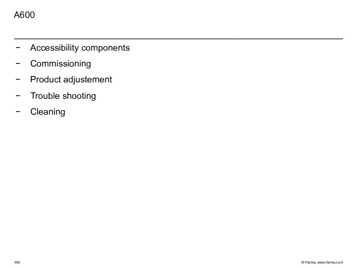 A600 Accessibility components Commissioning Product adjustement Trouble shooting Cleaning