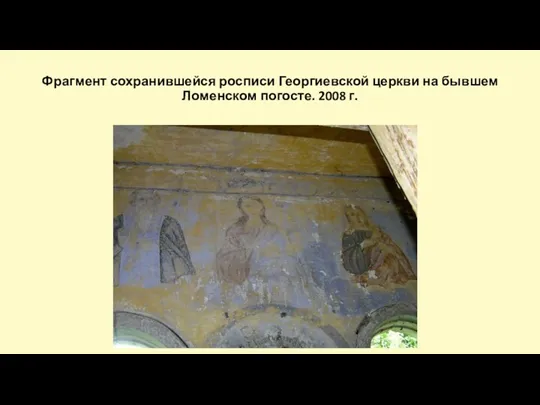Фрагмент сохранившейся росписи Георгиевской церкви на бывшем Ломенском погосте. 2008 г.