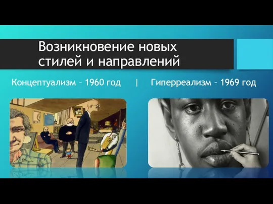 Возникновение новых стилей и направлений Концептуализм – 1960 год | Гиперреализм – 1969 год