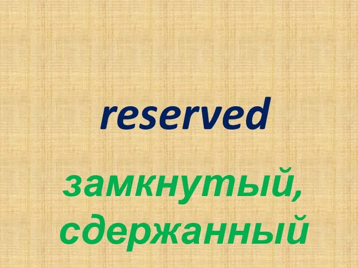 reserved замкнутый, сдержанный