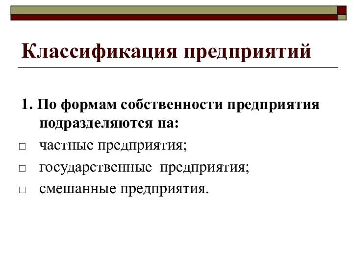 Классификация предприятий 1. По формам собственности предприятия подразделяются на: частные предприятия; государственные предприятия; смешанные предприятия.