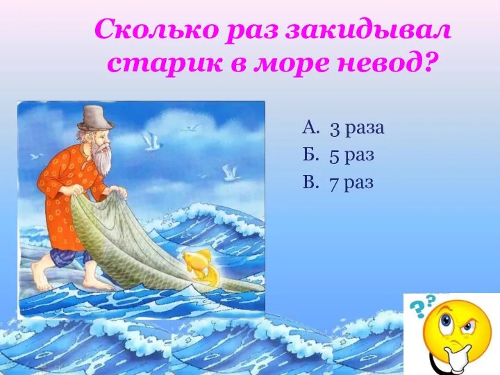 Сколько раз закидывал старик в море невод? А. 3 раза Б. 5 раз В. 7 раз