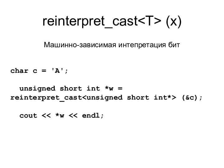 reinterpret_cast (x) Машинно-зависимая интепретация бит char c = 'A'; unsigned
