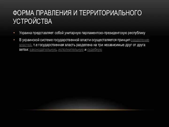 ФОРМА ПРАВЛЕНИЯ И ТЕРРИТОРИАЛЬНОГО УСТРОЙСТВА Украина представляет собой унитарную парламентско-президентскую