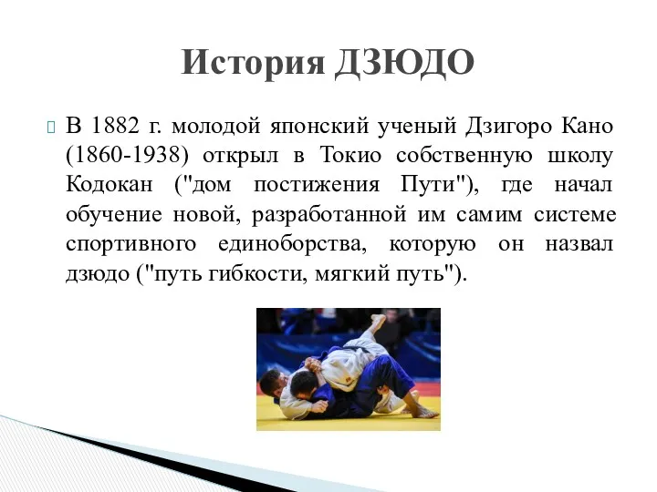 В 1882 г. молодой японский ученый Дзигоро Кано(1860-1938) открыл в Токио собственную школу