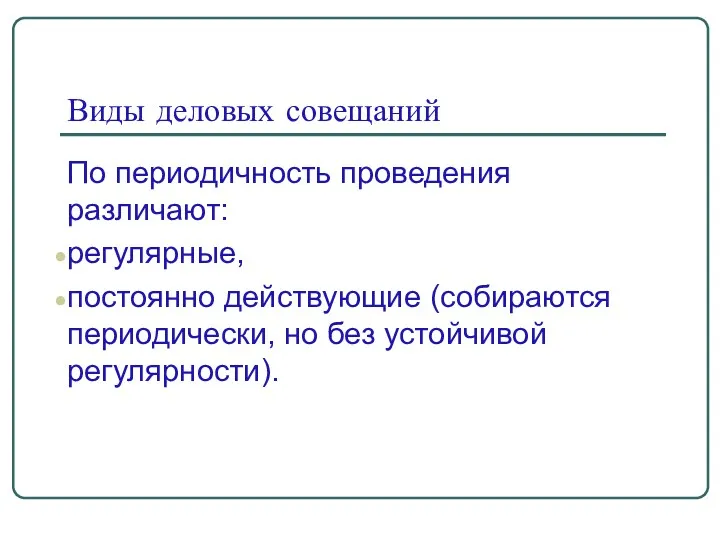 Виды деловых совещаний По периодичность проведения различают: регулярные, постоянно действующие (собираются периодически, но без устойчивой регулярности).