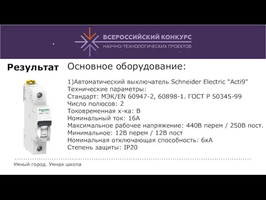 Основное оборудование: 1)Автоматический выключатель Schneider Electric "Acti9" Технические параметры: Стандарт: МЭК/EN 60947-2, 60898-1.