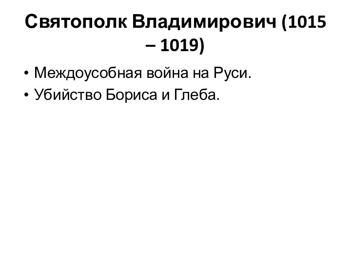 Святополк Владимирович (1015 – 1019) Междоусобная война на Руси. Убийство Бориса и Глеба.