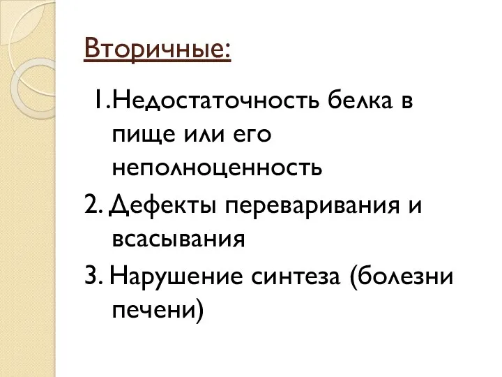 Вторичные: 1.Недостаточность белка в пище или его неполноценность 2. Дефекты