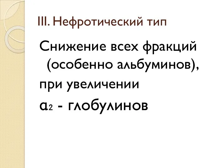 III. Нефротический тип Снижение всех фракций (особенно альбуминов), при увеличении α₂ - глобулинов