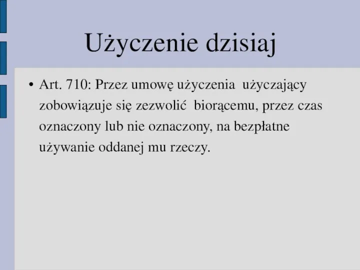 Użyczenie dzisiaj Art. 710: Przez umowę użyczenia użyczający zobowiązuje się