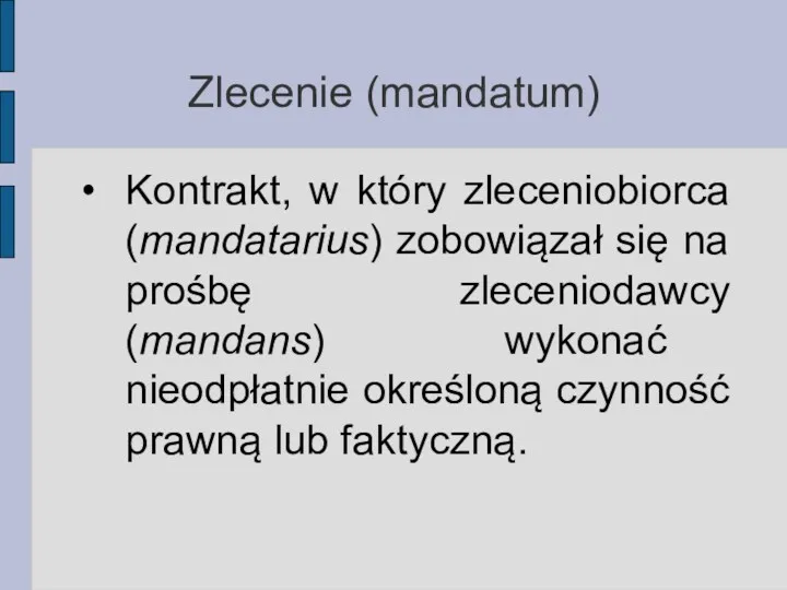 Zlecenie (mandatum) Kontrakt, w który zleceniobiorca (mandatarius) zobowiązał się na