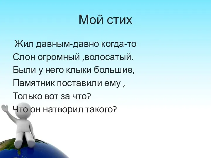 Мой стих Жил давным-давно когда-то Слон огромный ,волосатый. Были у