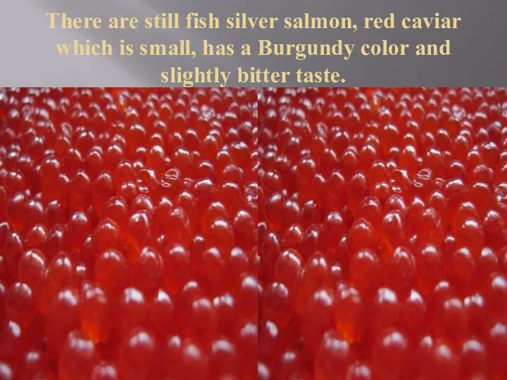 There are still fish silver salmon, red caviar which is