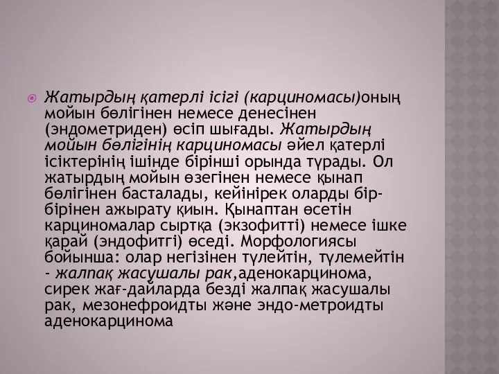 Жатырдың қатерлі ісігі (карциномасы)оның мойын бөлігінен немесе денесінен (эндометриден) өсіп шығады. Жатырдың мойын