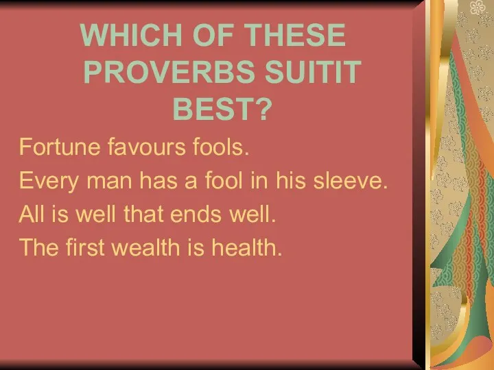 WHICH OF THESE PROVERBS SUITIT BEST? Fortune favours fools. Every