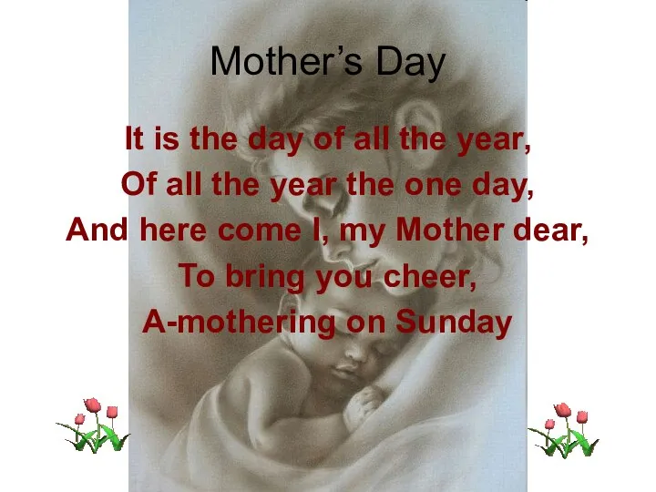 Mother’s Day It is the day of all the year, Of all the