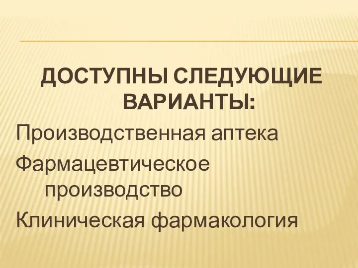 ДОСТУПНЫ СЛЕДУЮЩИЕ ВАРИАНТЫ: Производственная аптека Фармацевтическое производство Клиническая фармакология