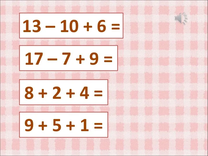 13 – 10 + 6 = 17 – 7 +