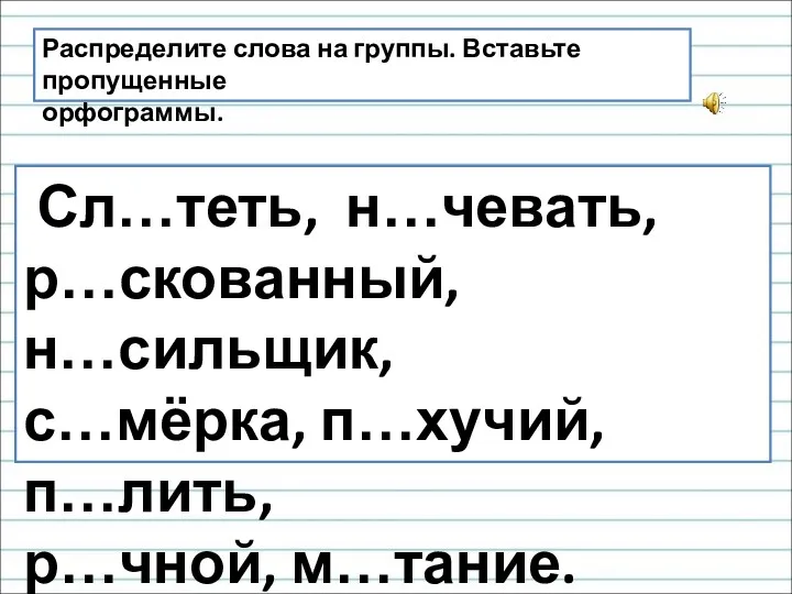 Распределите слова на группы. Вставьте пропущенные орфограммы. Сл…теть, н…чевать, р…скованный, н…сильщик, с…мёрка, п…хучий, п…лить, р…чной, м…тание.