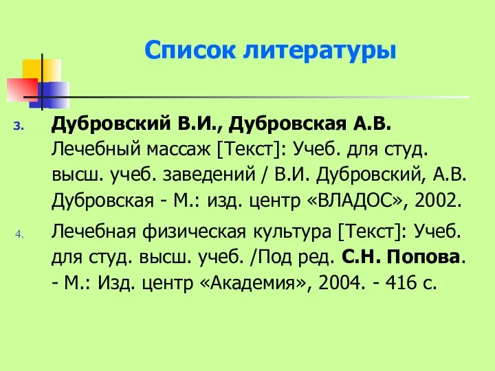 Список литературы Дубровский В.И., Дубровская А.В. Лечебный массаж [Текст]: Учеб.