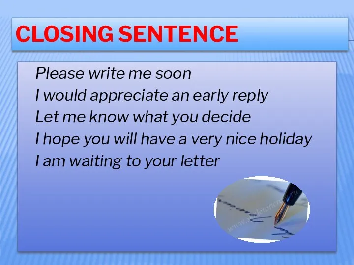 CLOSING SENTENCE Please write me soon I would appreciate an early reply Let